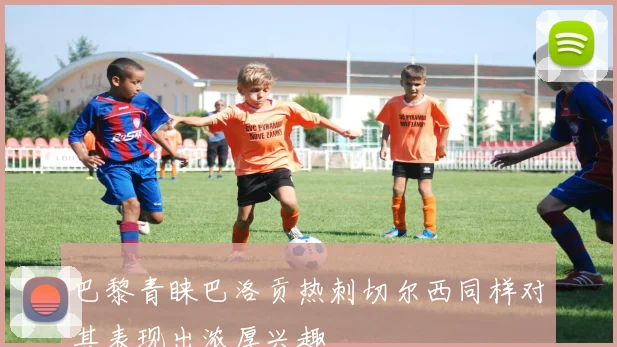 巴黎青睐巴洛贡热刺切尔西同样对其表现出浓厚兴趣